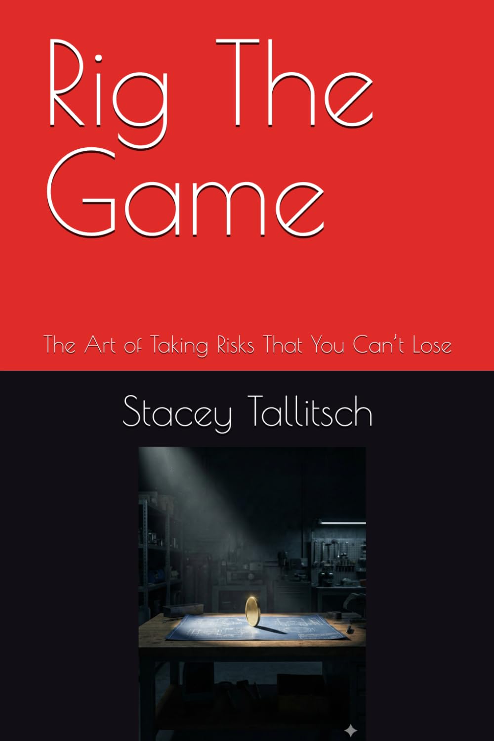 Rig The Game: The Art of Taking Risks That You Can’t Lose (Iron Logic series)