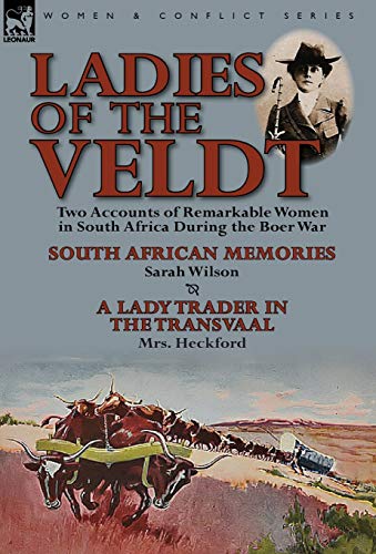 Ladies of the Veldt: Two Accounts of Remarkable Women in South Africa During the Boer War-South African Memories by Sarah Wilson & a Lady T