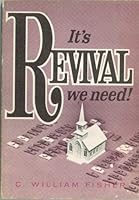 It's revival we need!: Address delivered at the Conference on Evangelism at Kansas City, Missouri, January 12, 1966 B0007F5H9M Book Cover