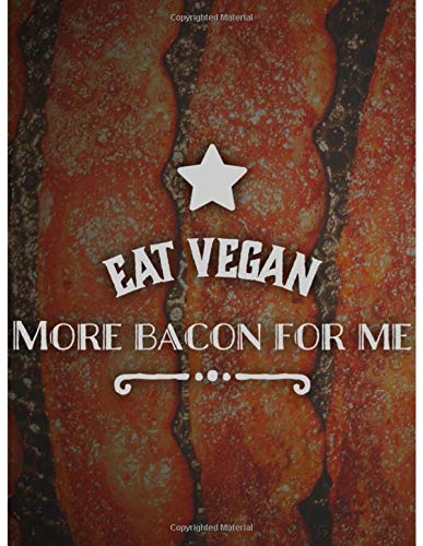 EAT VEGAN. MORE BACON FOR ME