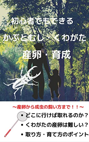 初心者でもできるカブトムシ・クワガタムシの産卵・育成: ~カブトムシ・クワガタの産卵から成虫の飼い方まで~ 初心者カブト虫クワガタ虫 (初心者カブト虫・クワガタ虫)