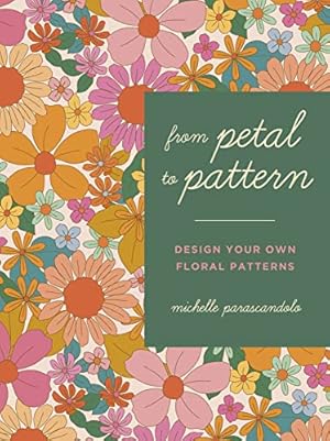 Book cover From Petal to Pattern: Design your own floral patterns. Draw on nature.