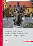  Albrecht der Bär, Ballenstedt und die Anfänge Anhalts (Schriftenreihe des Zentrums für Mittelalterausstellungen Magdeburg, Band 6)