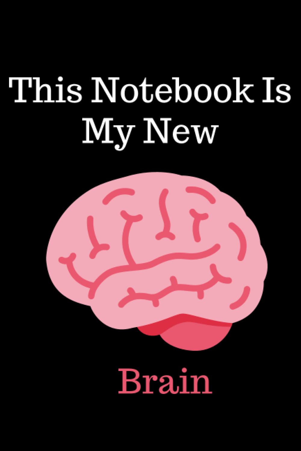 This Notebook Is My New Brain: Funny present Idea For People who forget a lot and for forgetful Friends Sarcastic Gag and Funny birthday gift Blank ... 120 Pages 6x9 soft Cover Matte Finish