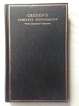 Cruden's Complete Concordance To the Old and New Testaments - With Notes and Biblical Proper Names under one Alphabetical Arrangement