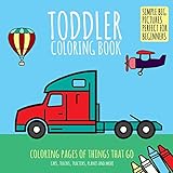 Toddler Coloring Book: Coloring Pages of Things That Go: Cars, Trains, Tractors, Planes & More. Simple Big Pictures Perfect for Beginners (Baby Activity Book for Kids Age 2-4)