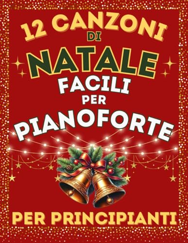 12 Canzoni di Natale Facili per Pianoforte per Principianti: Formato note grandi con diteggiature & Tracce audio