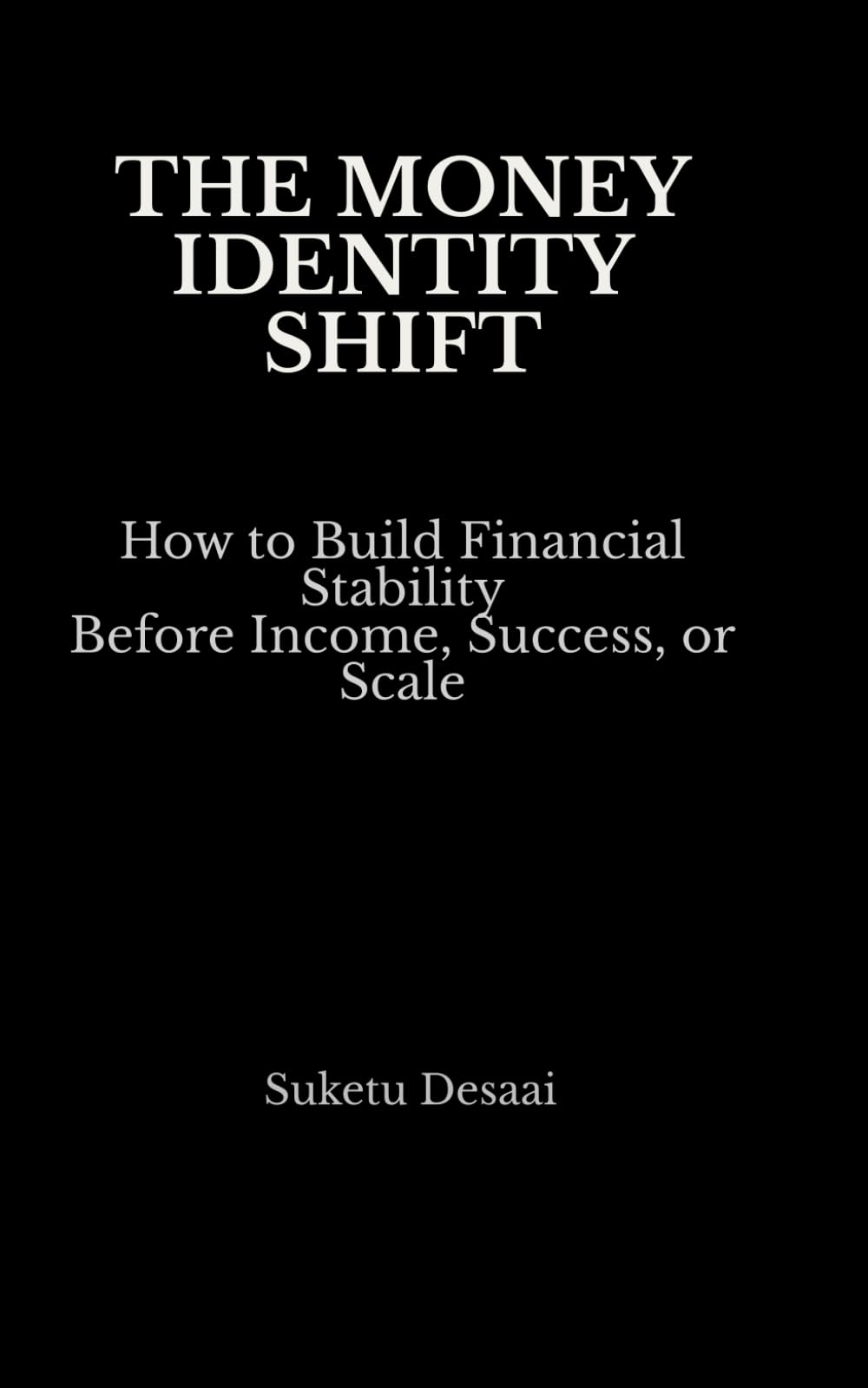 THE MONEY IDENTITY SHIFT: How to Build Financial Stability Before Income, Success, or Scale