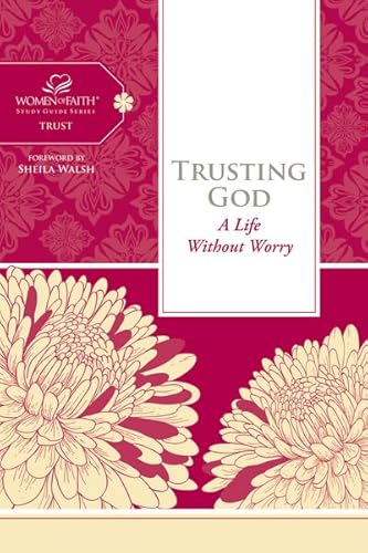 Trusting God: A Life Without Worry (Women of Faith Study Guide Series)