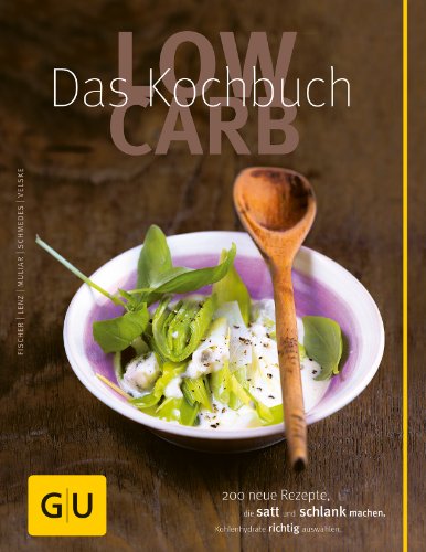 Low Carb - Das Kochbuch: 200 neue Rezepte , die satt und schlank machen,...