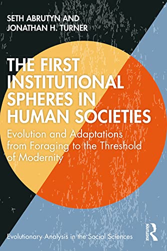 The First Institutional Spheres in Human Societies: Evolution and Adaptations from Foraging to the Threshold of Modernity (Evolutionary Analysis in the Social Sciences)