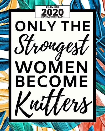 Only The Strongest Women Become Knitters: 2020 Planner For Knitting Lovers, 1-Year Daily, Weekly And Monthly Organizer With Calendar, Funny Gift Idea For Birthday Or Christmas (8" x 10") image 3
