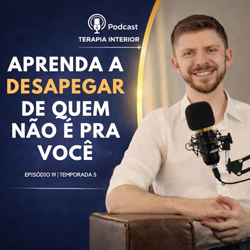 #05 EP19 - Aprenda a desapegar de quem n&atilde;o &eacute; pra voc&ecirc;
