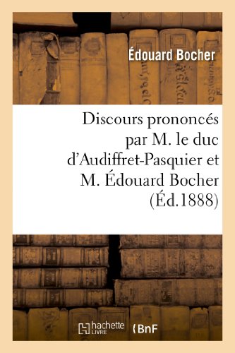 Discours prononcés par M. le duc d'Audiffret-Pasquier et M. Édouard Bocher, les 23 et 28 août 1888: , suivis de deux lettres de Mgr le comte de Paris (Sciences Sociales) (French Edition)