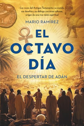 El Octavo Día: El despertar de Adán: Las voces del Antiguo Testamento: su mundo, sus desafíos y su diálogo con otras culturas, origen de una rica visión espiritual (Spanish Edition)