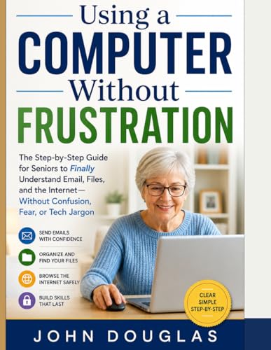 Learn to Use Your Laptop with Confidence: A Simple Step-by-Step Guide for Beginners to Master Email, the Internet, Files, and Everyday Computer Tasks Without Confusion (Computers Made Simple Series)