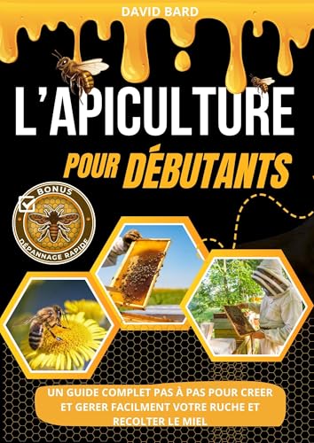 livre L'APICULTURE POUR DÉBUTANTS: Un Guide complet étape par étape pour créer et gérer facilement votre ruche et récolter du miel + Bonus de dépannage rapide