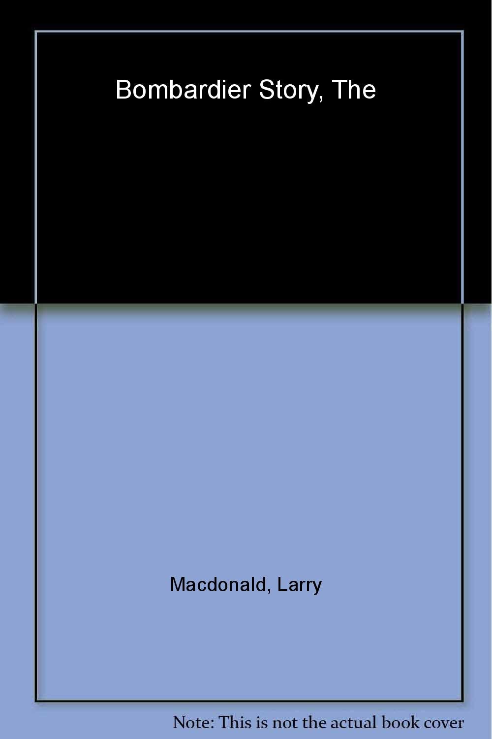 The Bombardier Story: Planes, Trains, and Snowmobiles MacDonald, Larry