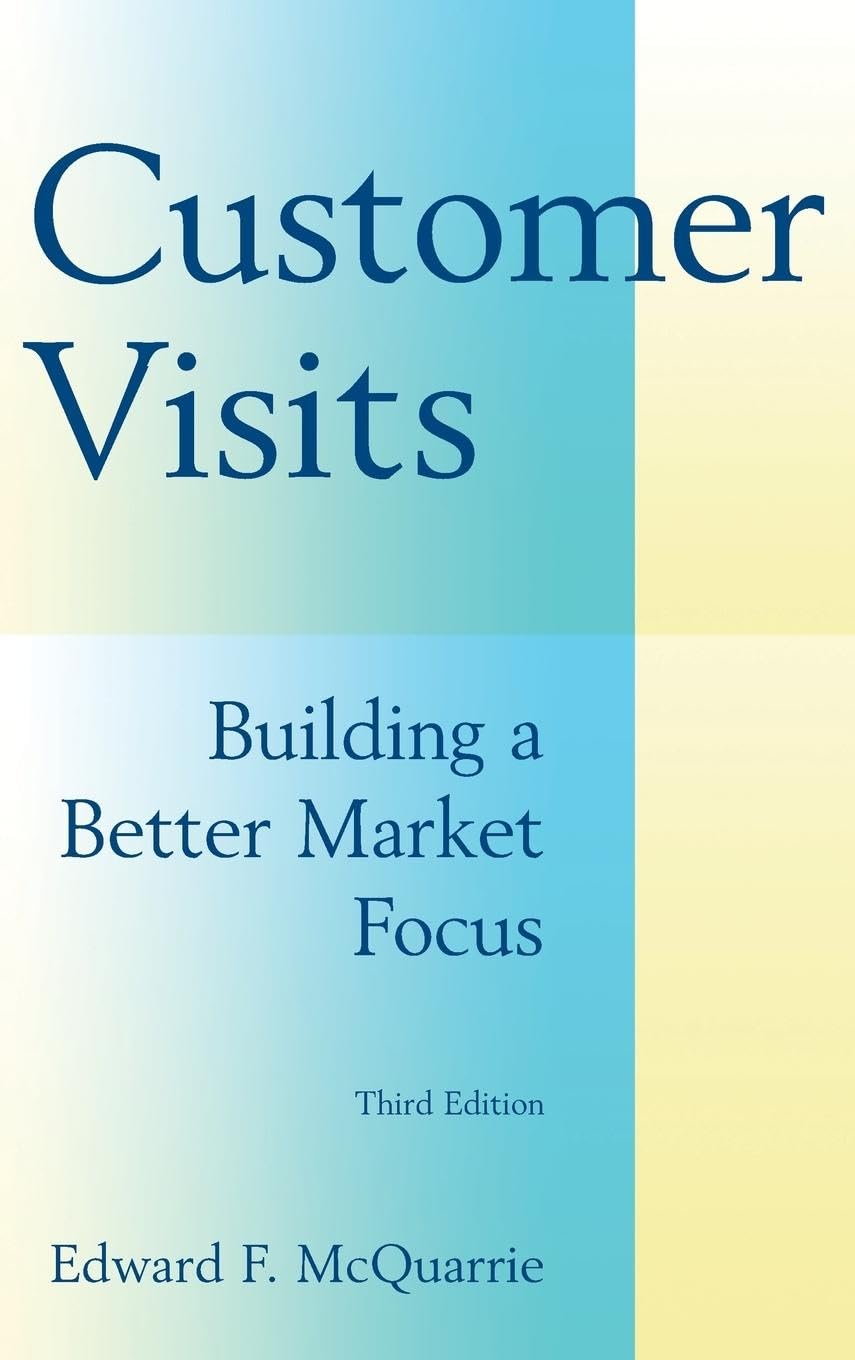 Customer Visits: Building a Better Market Focus: Building a Better Market Focus