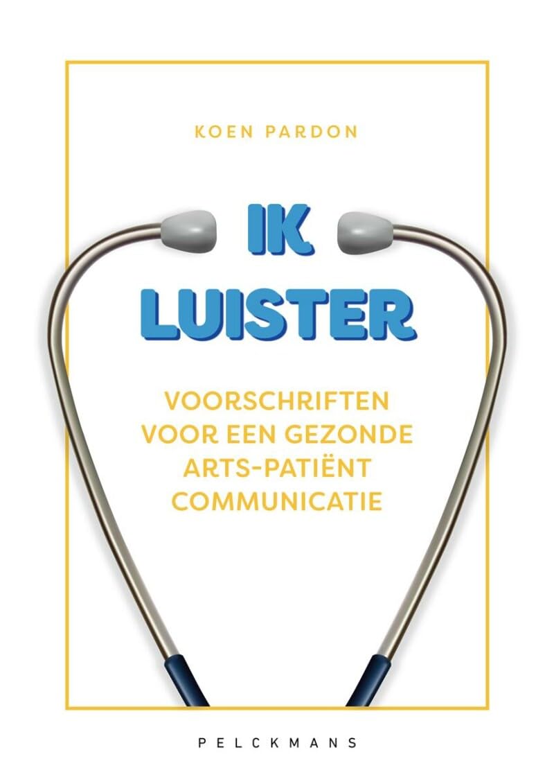 Ik luister: voorschriften voor een gezonde arts-patiëntcommunicatie (Pelkmans)