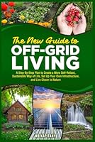 The New Guide to OFF-GRID LIVING: A Step-By-Step Plan to Create a More Self-Reliant, Sustainable Way of Life, Set Up Your Own Infrastructure, and Live Closer to Nature B0DVC6TMWX Book Cover
