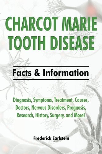 Charcot Marie Tooth Disease: Diagnosis, Symptoms, Treatment, Causes, Doctors, Nervous Disorders, Prognosis, Research, History, Surgery, and More! Facts & Information by Frederick Earlstein (2016-01-23)