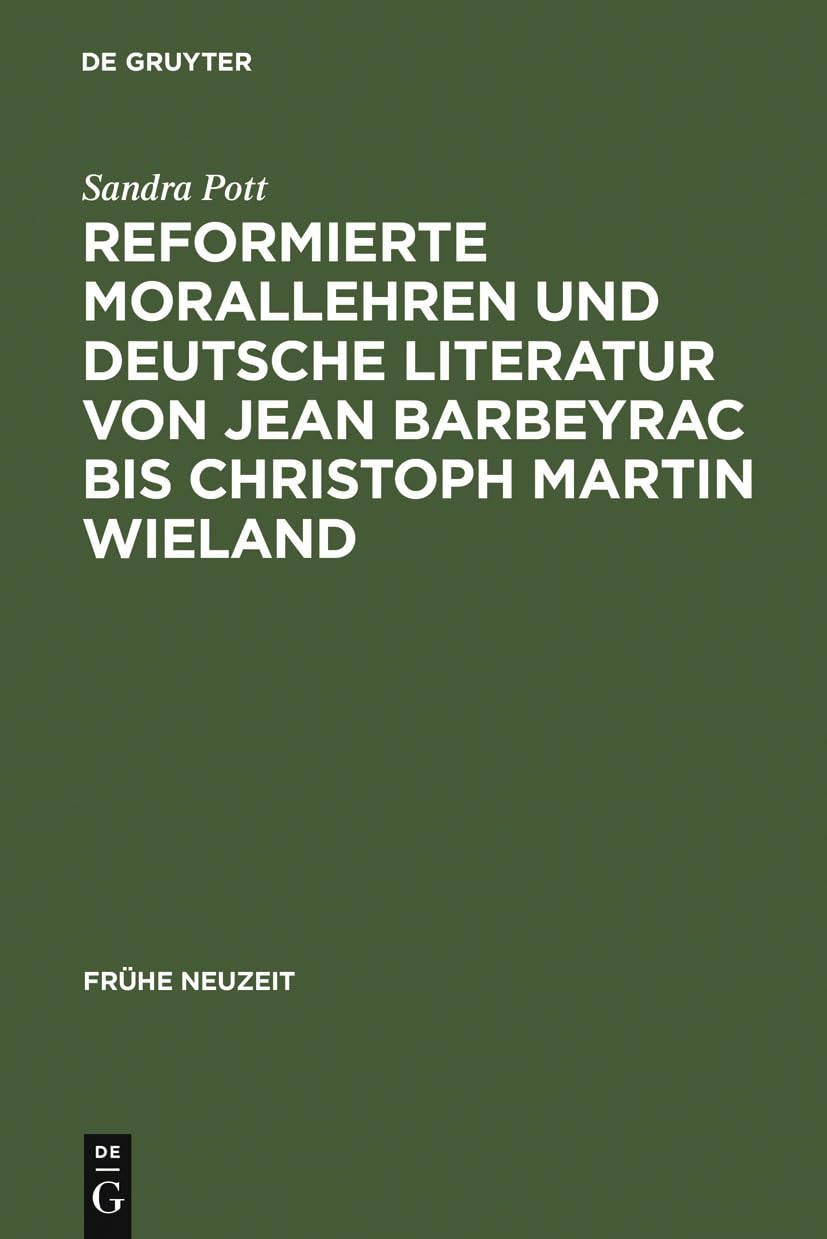 Reformierte Morallehren und deutsche Literatur von Jean Barbeyrac bis Christoph Martin Wieland (Frühe Neuzeit, 75, Band 75)