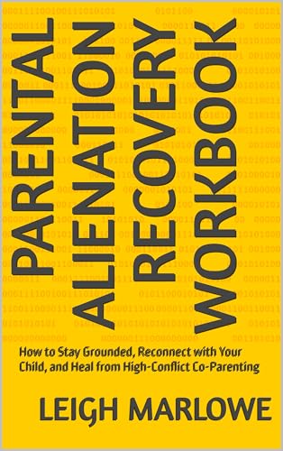 Parental Alienation Recovery Workbook: How to Stay Grounded, Reconnect with Your Child, and Heal from High-Conflict Co-Parenting