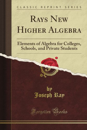 Ray's New Higher Algebra: Elements of Algebra for Colleges, Schools, and Private Students (Classic Reprint) - image 1