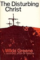 The Disturbing Christ; A Devotional Study of Hebrews B0006BU76A Book Cover