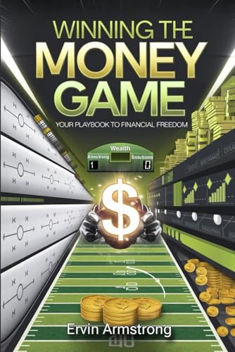 WINNING THE MONEY GAME: YOUR PLAYBOOK TO FINANCIAL FREEDOM