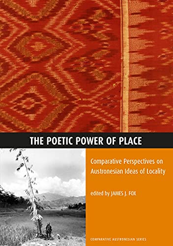 The Poetic Power of Place: Comparative Perspectives on Austronesian Ideas of Locality (Comparative Austronesian)