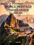 UNESCO WORLD HERITAGE TRAVEL GUIDE 2025-2026: DISCOVER THE TOP CULTURAL AND NATURAL SITES TO VISIT AROUND THE WORLD THIS YEAR - KALLE JOONAS 