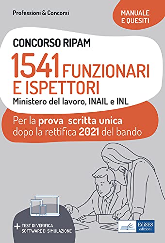 Concorso RIPAM. 1541 Funzionari e Ispettori Ministero del Lavoro, INAIL e INL. Manuale e quesiti per la prova scritta unica dopo la rettifica 2021 del bando. Con Contenuto digitale (fornito elettr...