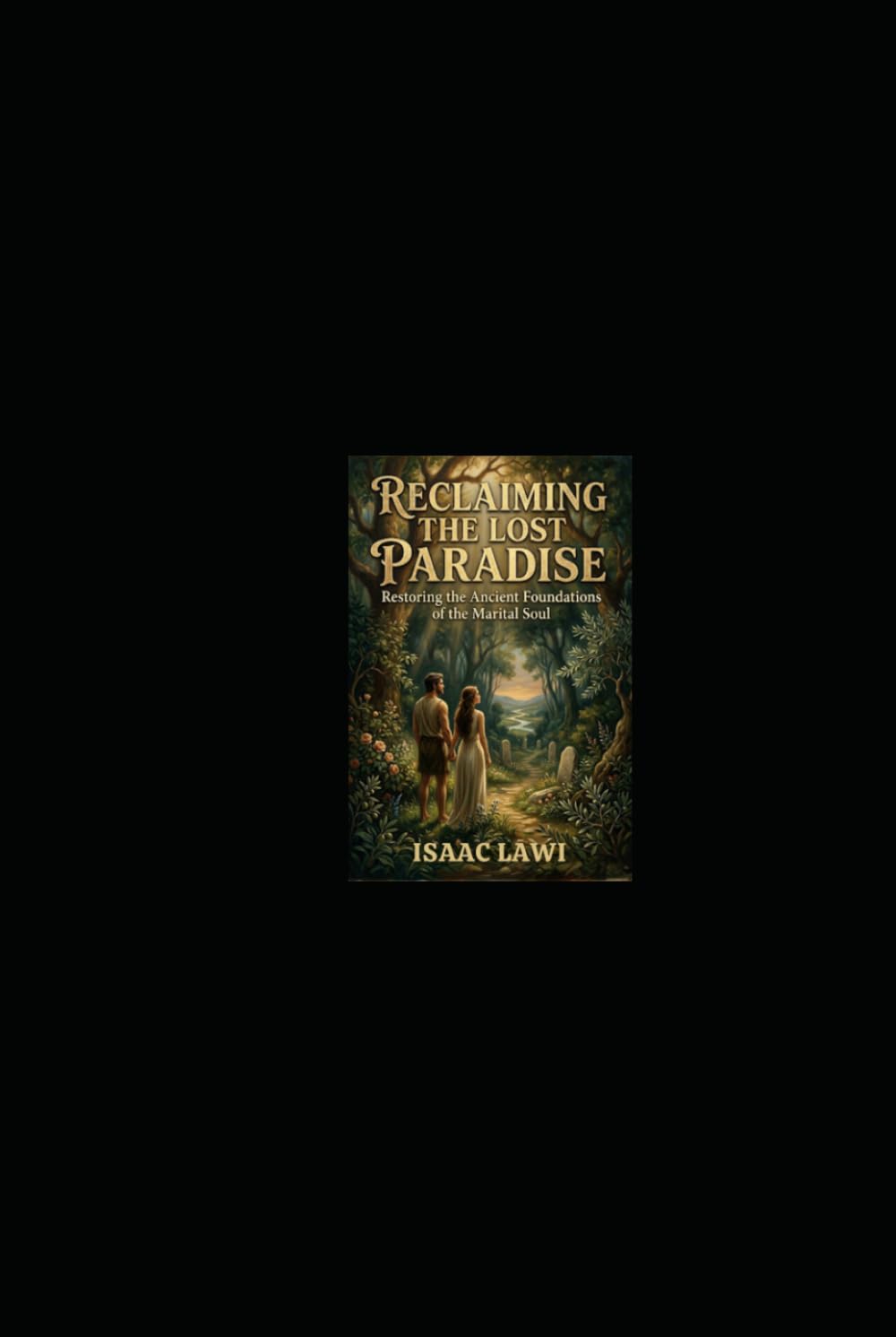 Reclaiming The Lost Paradise: Restoring the Ancient Foundations of the Marital Soul