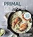 The Primal Gourmet Cookbook: Whole30 Endorsed: It's Not a Diet If It's Delicious