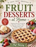 Fruit Desserts at Home: Fresh Recipes for Pies, Tarts, Cobblers, Cakes, Parfaits, Frozen T...