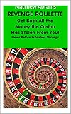 Matthew Abrams: GET BACK ALL THE MONEY THE CASINO HAS STOLEN FROM YOU (REVENGE ROULETTE Book 1)