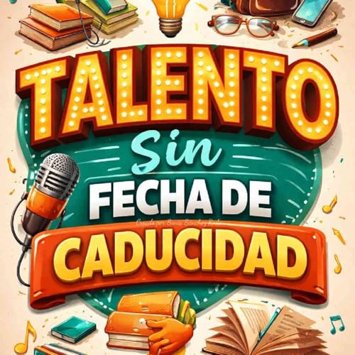 Talento Sin Fecha de Caducidad Podcast Por Sonia S&aacute;nchez arte de portada