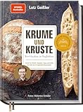 Krume und Kruste - Brot backen in Perfektion: Schritt für Schritt: Rezepte, Tipps und Kniffe für mehr als 25 legendäre Brotrezepte: Ciabatta, Zimtschnecken, Bagel, Sandwichbrot und vieles mehr - Lutz Geißler 