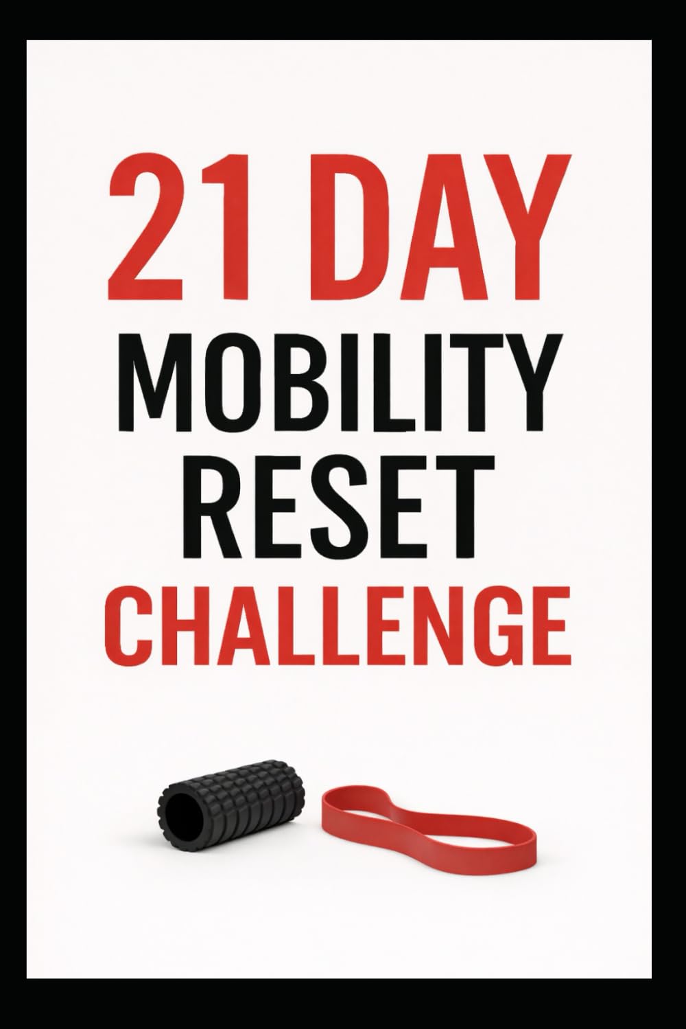 21 Day Mobility Reset Challenge: Restore Movement, Reduce Stiffness, and Feel Better in Just 3 Weeks (21 Day Challenges)