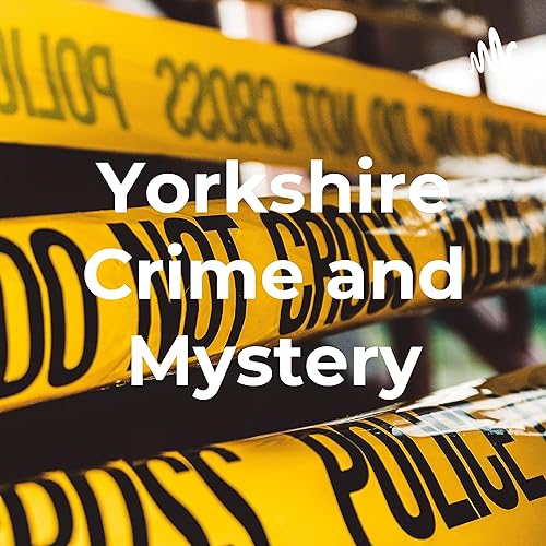 Yorkshire Crime and Mystery Podcast Por John Gautry arte de portada
