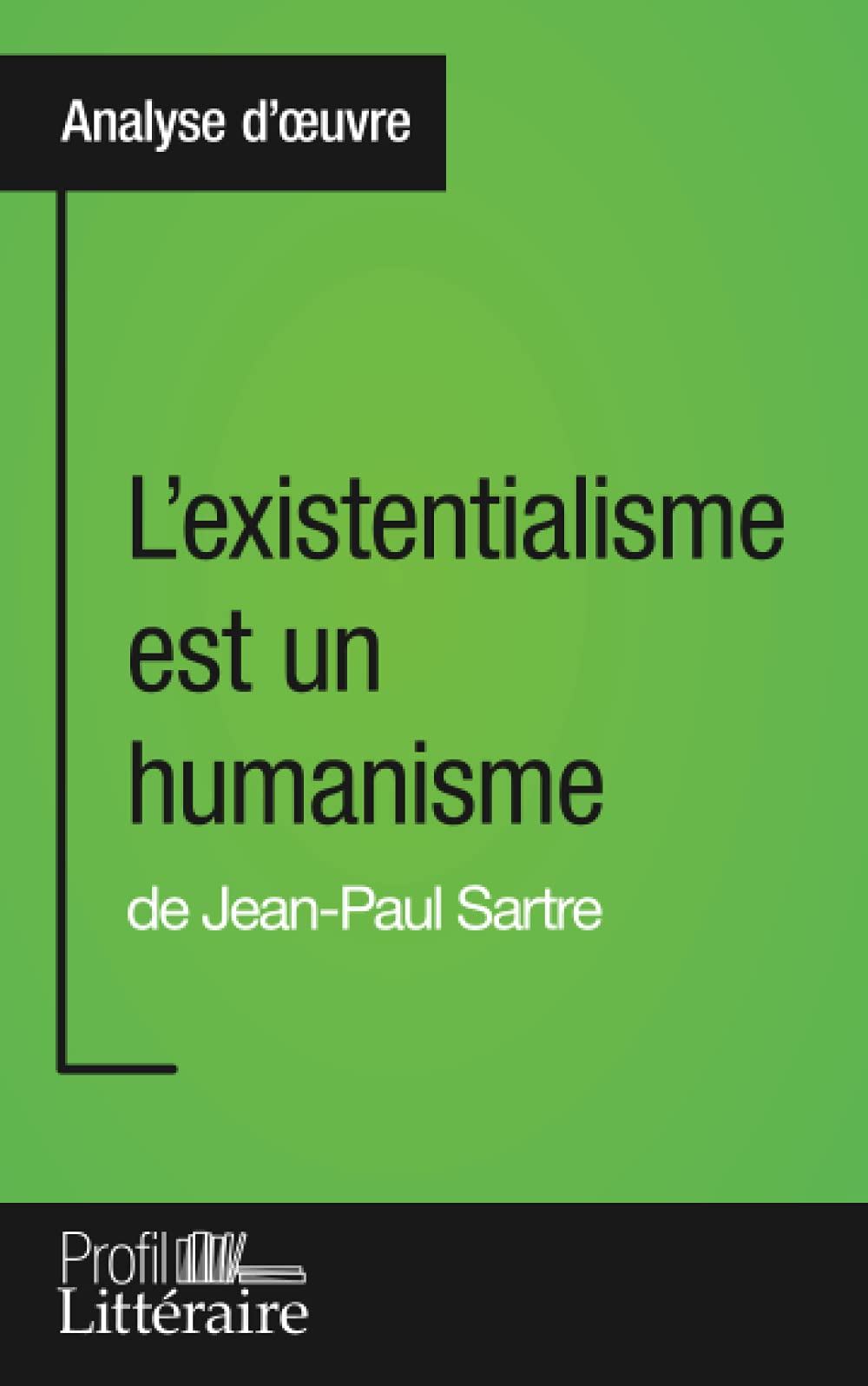 L'existentialisme est un humanisme de Jean-Paul Sartre (Analyse approfondie): Approfondissez votre lecture de cette œuvre avec notre profil littéraire ... et modernes avec Profil-Litteraire.fr