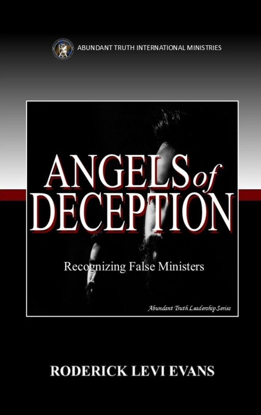 Angels of Deception: Recognizing False Ministers: 4 (Abundant Truth Leadership)