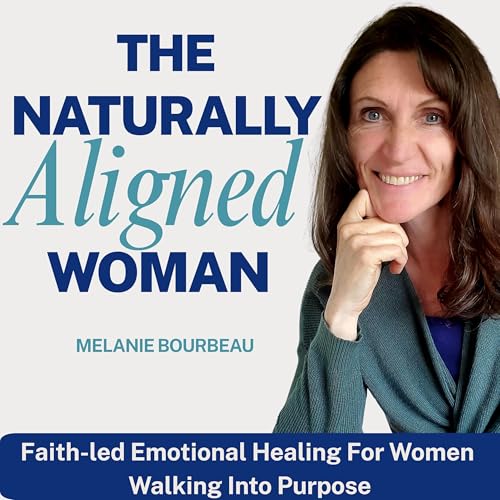The Naturally Aligned Woman - Faith-led emotional healing for women walking into her purpose cover art