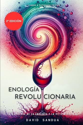ENOLOGÍA REVOLUCIONARIA: LA NUEVA ERA DE LA ENOLOGÍA Y LA VITIVINICULTURA (Spanish Edition)
