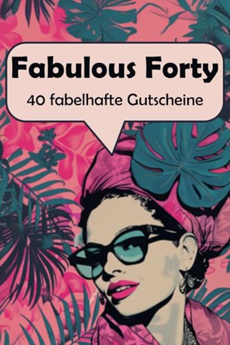 Fabulous Forty - 40 fabelhafte Gutscheine; Gutscheinbuch zum selbst ausfüllen. Das Geschenk für besondere Frauen und besondere Anlässe!