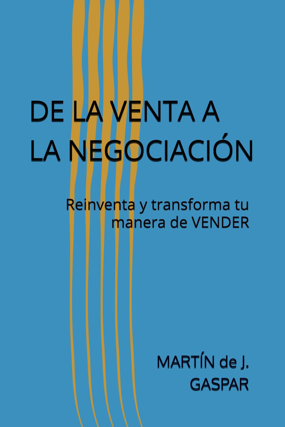 DE LA VENTA A LA NEGOCIACIÓN: Reavienta y transforma tu manera de VENDER