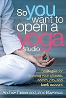 So You Want to Open a Yoga Studio 1938579461 Book Cover