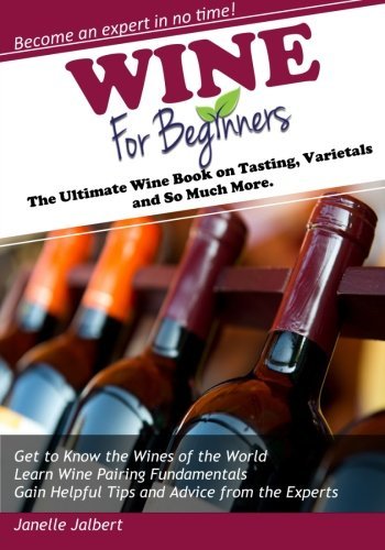 Wine for Beginners: The Ultimate Wine Book on Tasting, Varietals and So Much